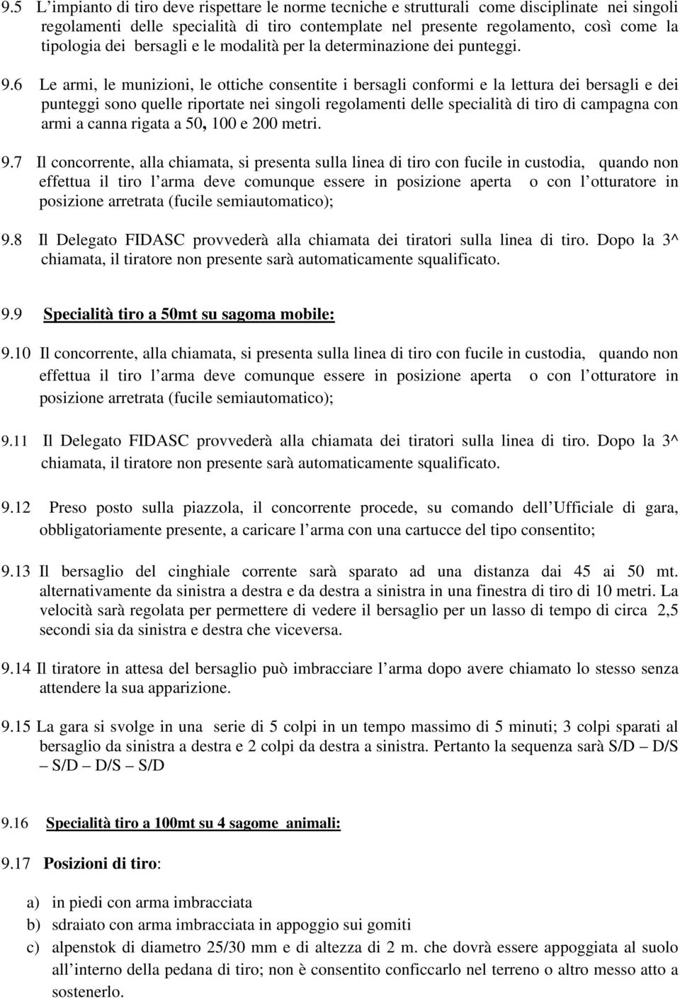 6 Le armi, le munizioni, le ottiche consentite i bersagli conformi e la lettura dei bersagli e dei punteggi sono quelle riportate nei singoli regolamenti delle specialità di tiro di campagna con armi