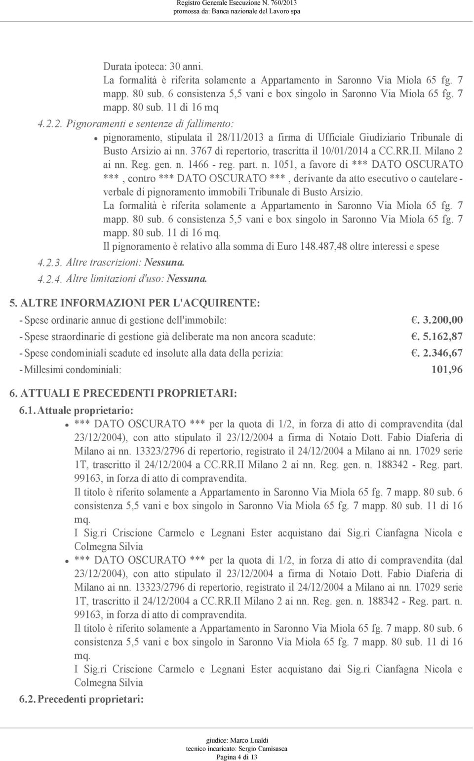 RR.II. Milano 2 ai nn. Reg. gen. n. 1466 - reg. part. n. 1051, a favore di *** DATO OSCURATO ***, contro *** DATO OSCURATO ***, derivante da atto esecutivo o cautelare - verbale di pignoramento immobili Tribunale di Busto Arsizio.