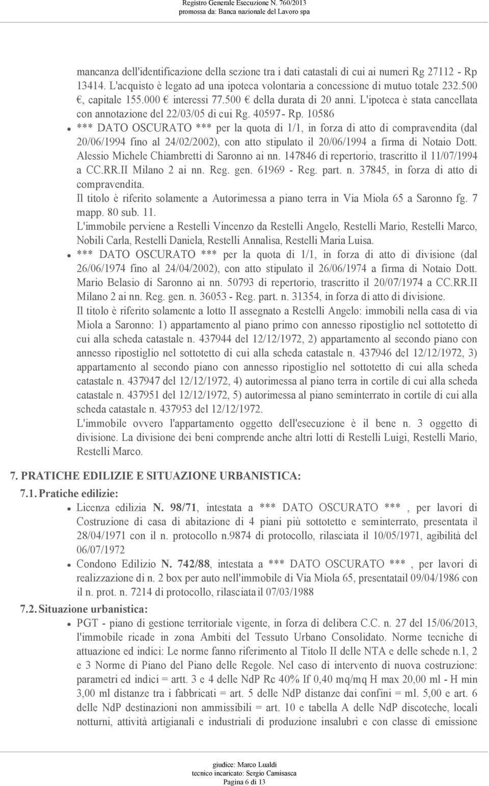 10586 *** DATO OSCURATO *** per la quota di 1/1, in forza di atto di compravendita (dal 20/06/1994 fino al 24/02/2002), con atto stipulato il 20/06/1994 a firma di Notaio Dott.