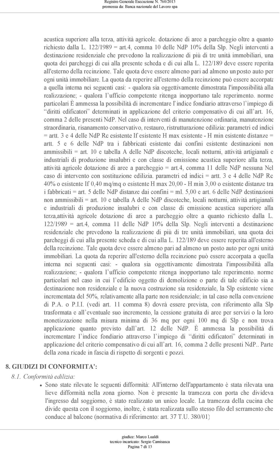 122/189 deve essere reperita all'esterno della recinzione. Tale quota deve essere almeno pari ad almeno un posto auto per ogni unità immobiliare.