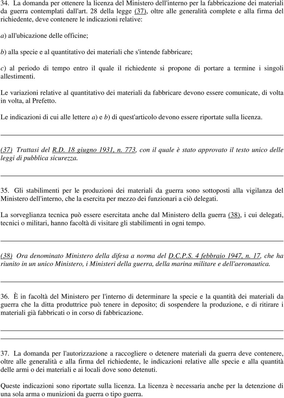 materiali che s'intende fabbricare; c) al periodo di tempo entro il quale il richiedente si propone di portare a termine i singoli allestimenti.