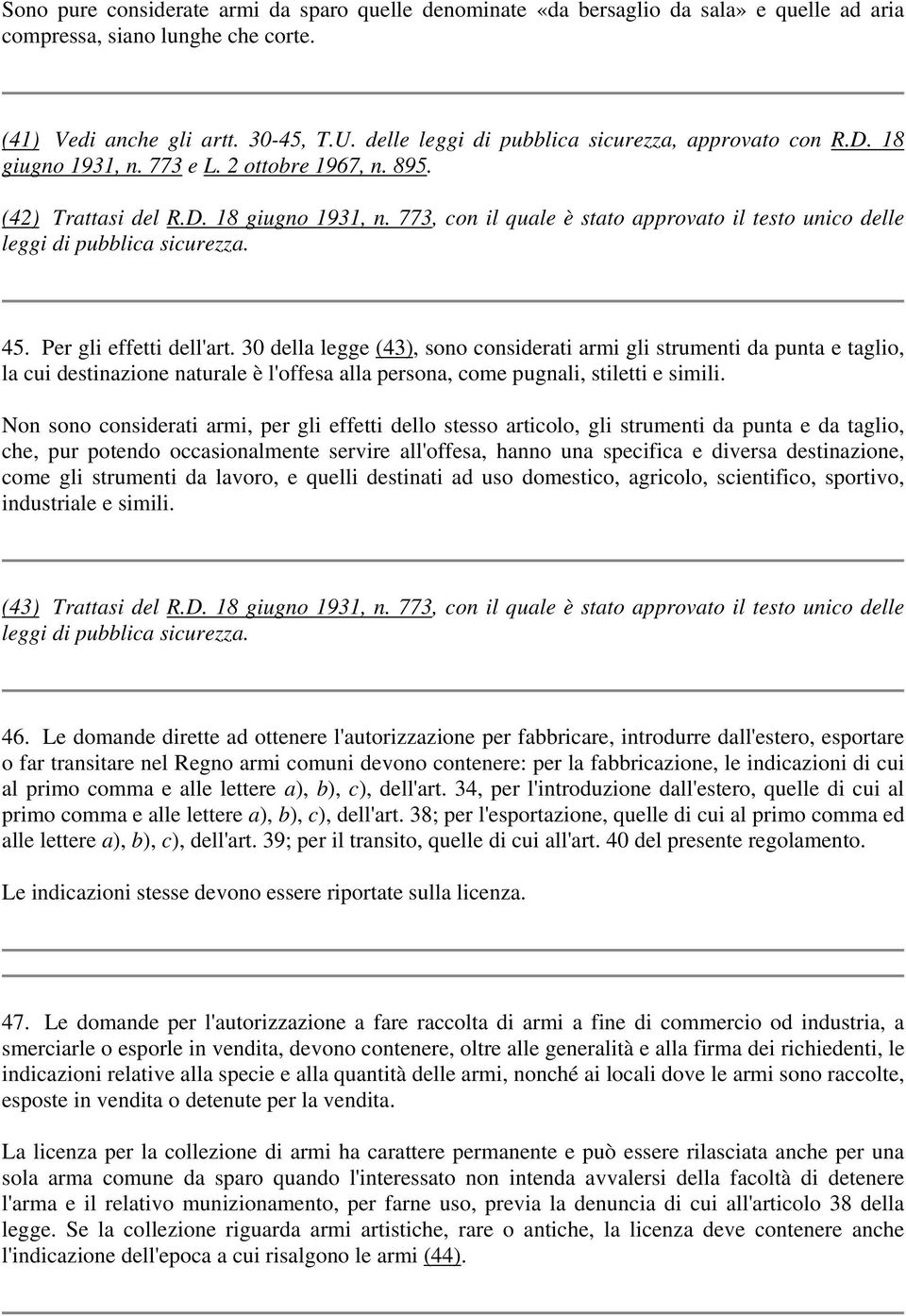 Per gli effetti dell'art. 30 della legge (43), sono considerati armi gli strumenti da punta e taglio, la cui destinazione naturale è l'offesa alla persona, come pugnali, stiletti e simili.