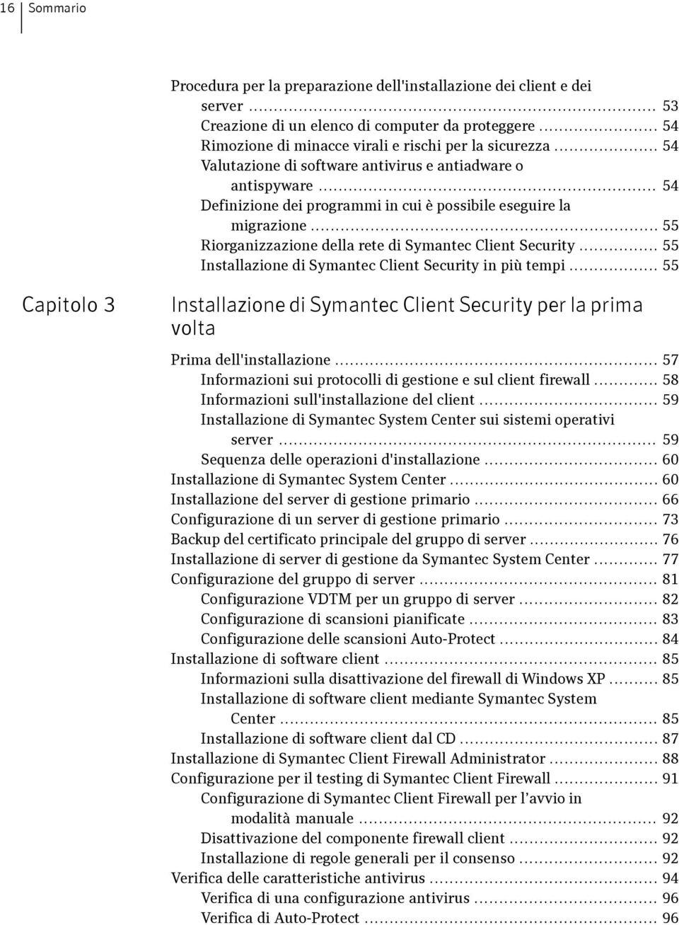 .. 55 Riorganizzazione della rete di Symantec Client Security... 55 Installazione di Symantec Client Security in più tempi.