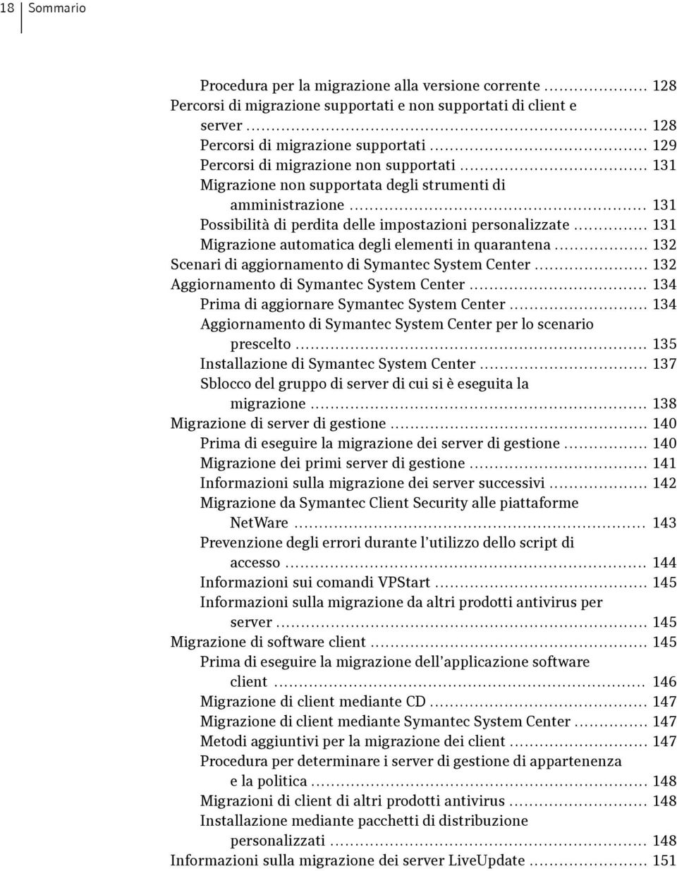 .. 132 Scenari di aggiornamento di Symantec System Center... 132 Aggiornamento di Symantec System Center... 134 Prima di aggiornare Symantec System Center.