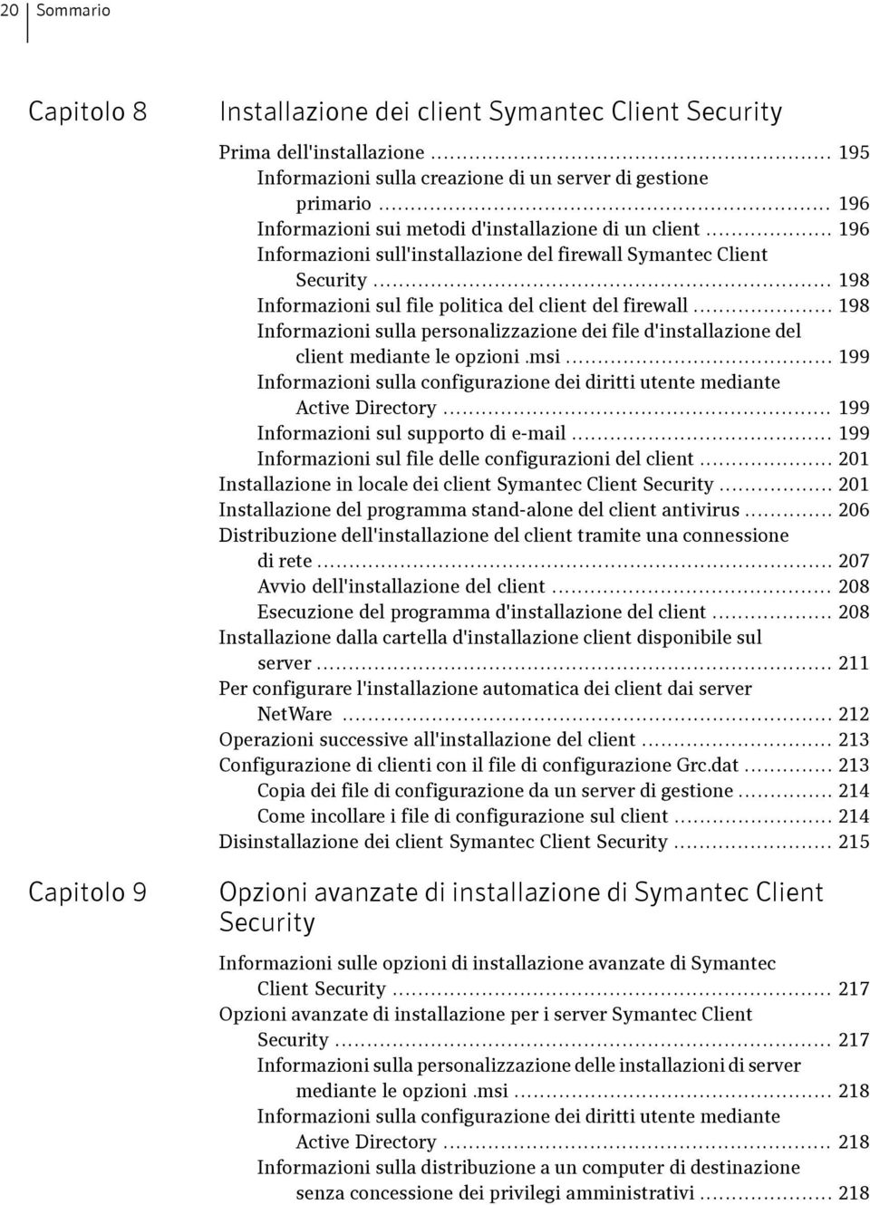 .. 198 Informazioni sulla personalizzazione dei file d'installazione del client mediante le opzioni.msi... 199 Informazioni sulla configurazione dei diritti utente mediante Active Directory.