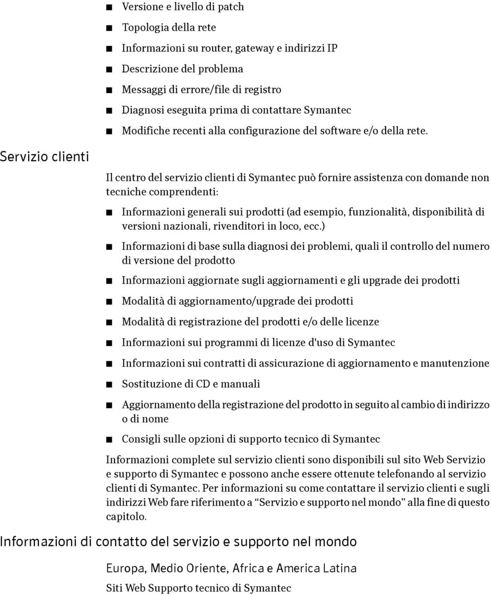 Servizio clienti Il centro del servizio clienti di Symantec può fornire assistenza con domande non tecniche comprendenti: Informazioni generali sui prodotti (ad esempio, funzionalità, disponibilità