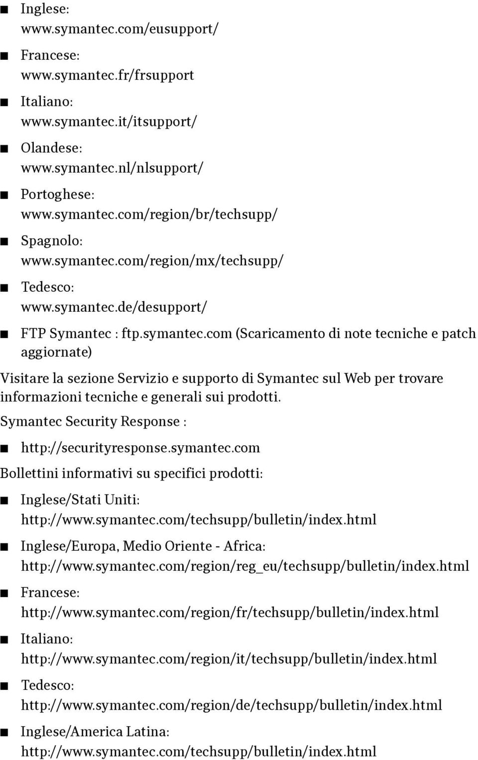 Symantec Security Response : http://securityresponse.symantec.com Bollettini informativi su specifici prodotti: Inglese/Stati Uniti: http://www.symantec.com/techsupp/bulletin/index.