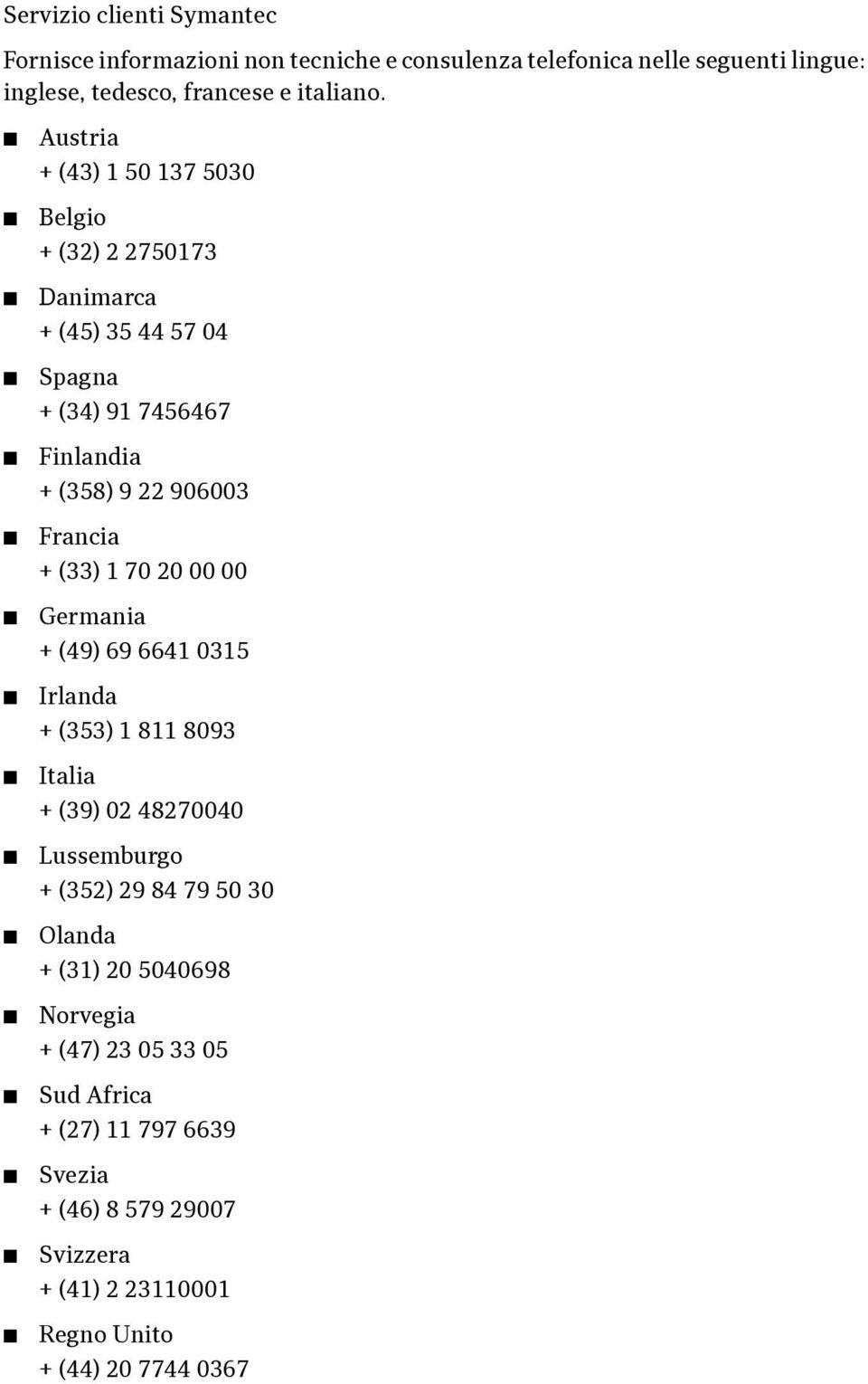 (33) 1 70 20 00 00 Germania + (49) 69 6641 0315 Irlanda + (353) 1 811 8093 Italia + (39) 02 48270040 Lussemburgo + (352) 29 84 79 50 30 Olanda + (31)