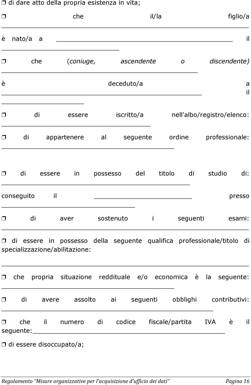 di essere in possesso della seguente qualifica professionale/titolo di specializzazione/abilitazione: che propria situazione reddituale e/o economica è la seguente: di avere