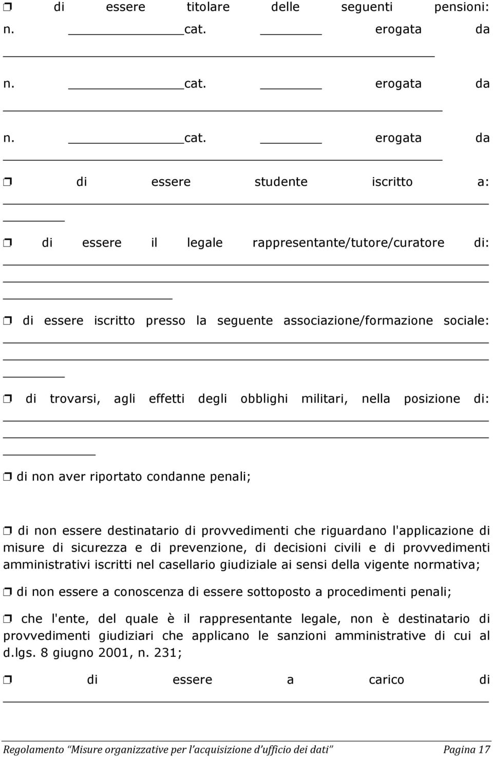 erogata da di essere studente iscritto a: di essere il legale rappresentante/tutore/curatore di: di essere iscritto presso la seguente associazione/formazione sociale: di trovarsi, agli effetti degli