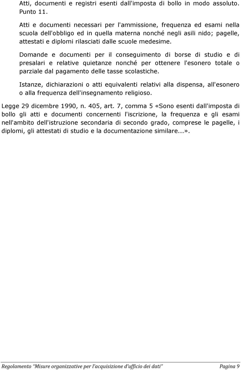 Domande e documenti per il conseguimento di borse di studio e di presalari e relative quietanze nonché per ottenere l'esonero totale o parziale dal pagamento delle tasse scolastiche.