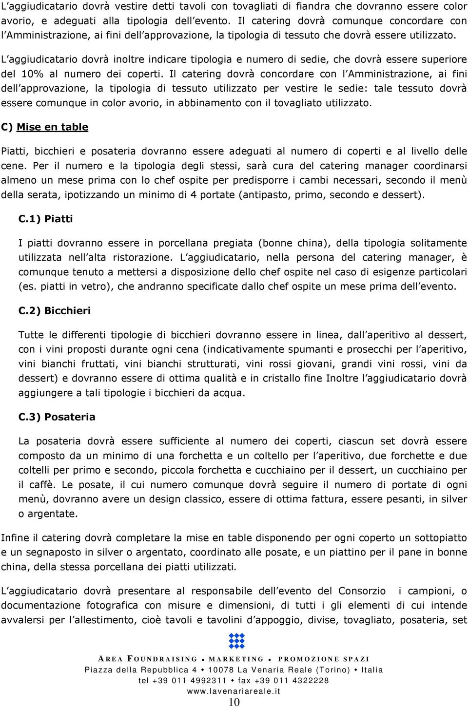 L aggiudicatario dovrà inoltre indicare tipologia e numero di sedie, che dovrà essere superiore del 10% al numero dei coperti.