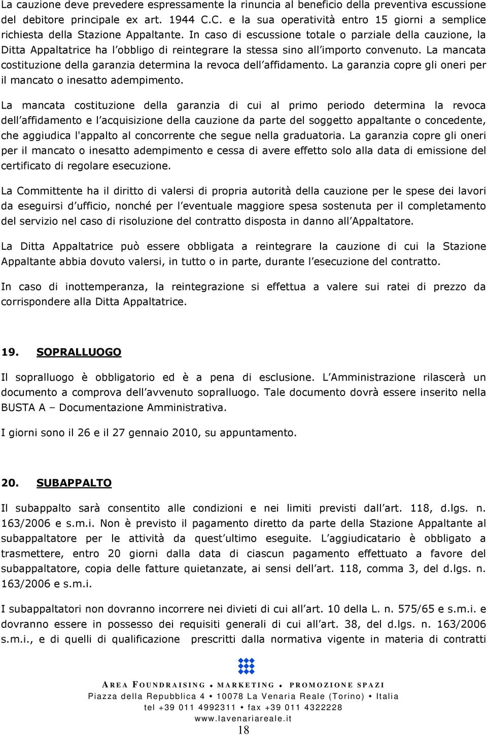 In caso di escussione totale o parziale della cauzione, la Ditta Appaltatrice ha l obbligo di reintegrare la stessa sino all importo convenuto.