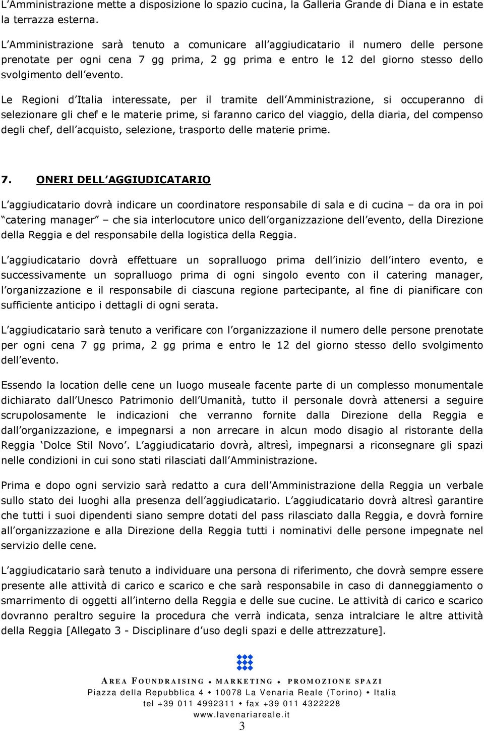 Le Regioni d Italia interessate, per il tramite dell Amministrazione, si occuperanno di selezionare gli chef e le materie prime, si faranno carico del viaggio, della diaria, del compenso degli chef,