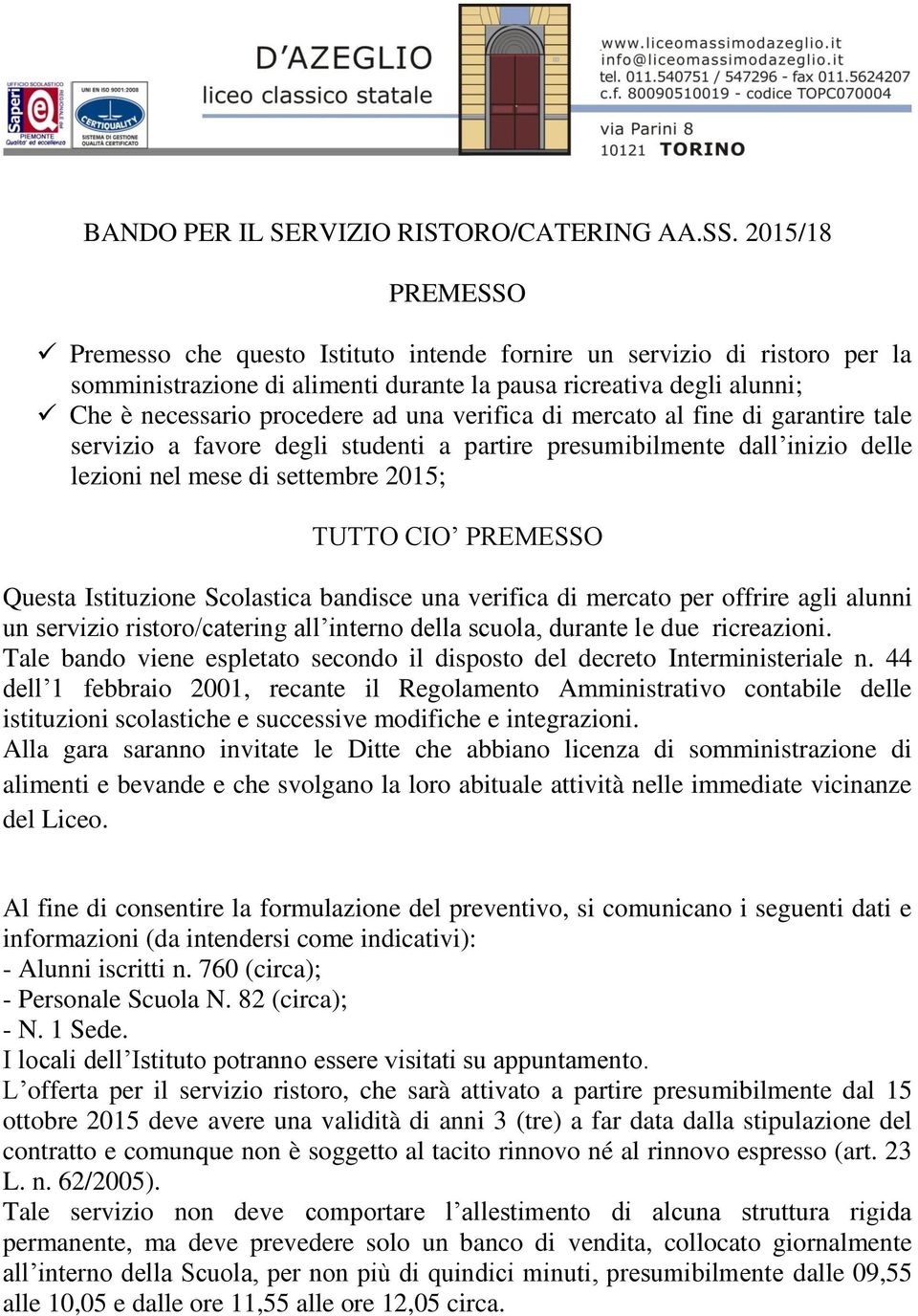 verifica di mercato al fine di garantire tale servizio a favore degli studenti a partire presumibilmente dall inizio delle lezioni nel mese di settembre 2015; TUTTO CIO PREMESSO Questa Istituzione