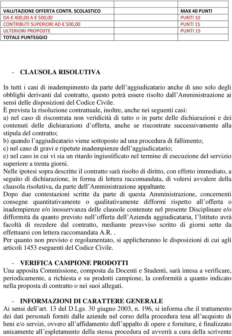 parte dell aggiudicatario anche di uno solo degli obblighi derivanti dal contratto, questo potrà essere risolto dall Amministrazione ai sensi delle disposizioni del Codice Civile.