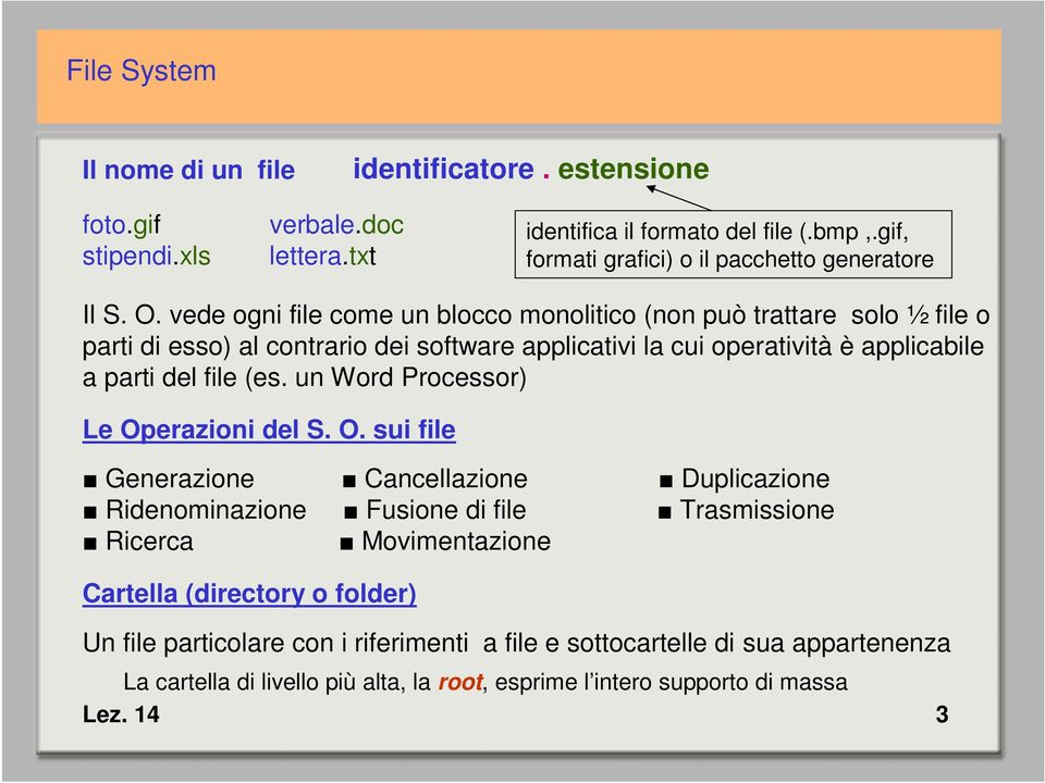 vede ogni file come un blocco monolitico (non può trattare solo ½ file o parti di esso) al contrario dei software applicativi la cui operatività è applicabile a parti del file (es.