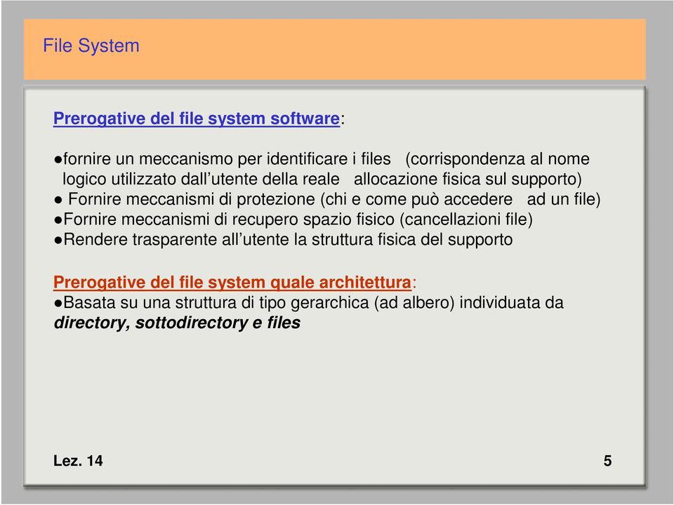 meccanismi di recupero spazio fisico (cancellazioni file) Rendere trasparente all utente la struttura fisica del supporto Prerogative