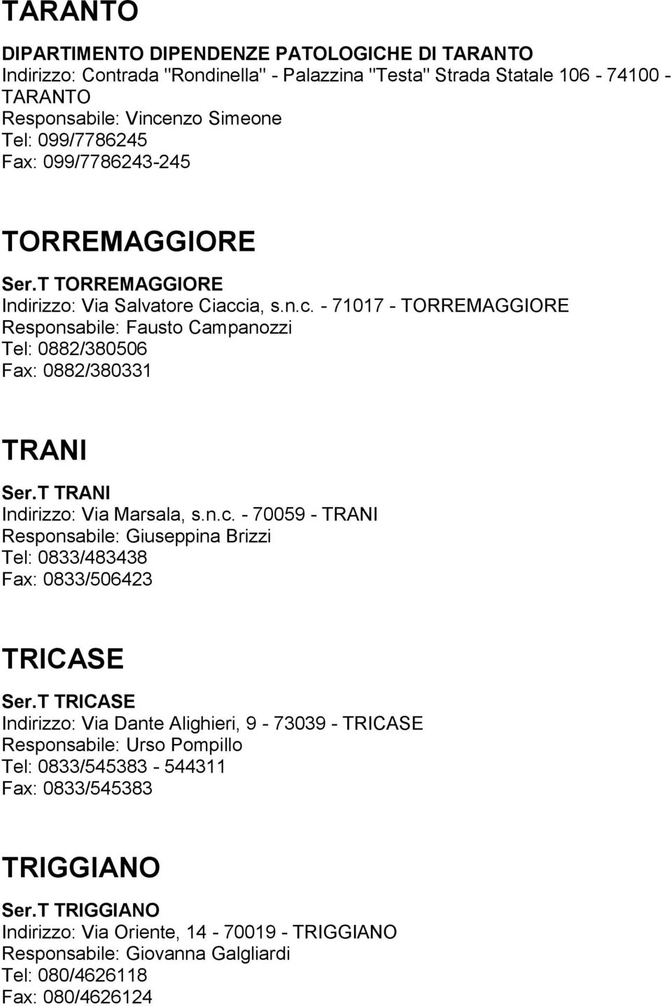 T TRANI Indirizzo: Via Marsala, s.n.c. - 70059 - TRANI Responsabile: Giuseppina Brizzi Tel: 0833/483438 Fax: 0833/506423 TRICASE Ser.