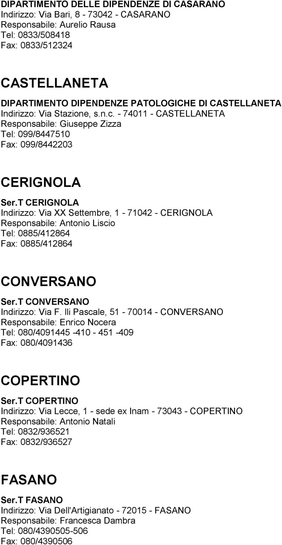 T CERIGNOLA Indirizzo: Via XX Settembre, 1-71042 - CERIGNOLA Responsabile: Antonio Liscio Tel: 0885/412864 Fax: 0885/412864 CONVERSANO Ser.T CONVERSANO Indirizzo: Via F.