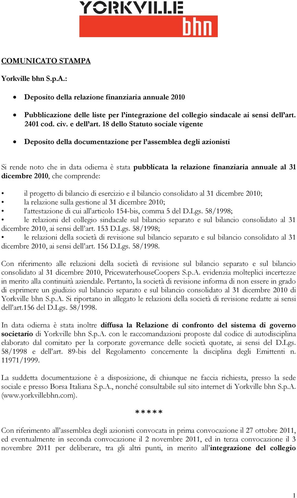 18 dello Statuto sociale vigente Deposito della documentazione per l assemblea degli azionisti Si rende noto che in data odierna è stata pubblicata la relazione finanziaria annuale al 31 dicembre