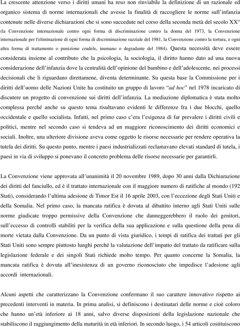 1973, la Convenzione internazionale per l'eliminazione di ogni forma di discriminazione razziale del 1981, la Convenzione contro la tortura, e ogni altra forma di trattamento o punizione crudele,