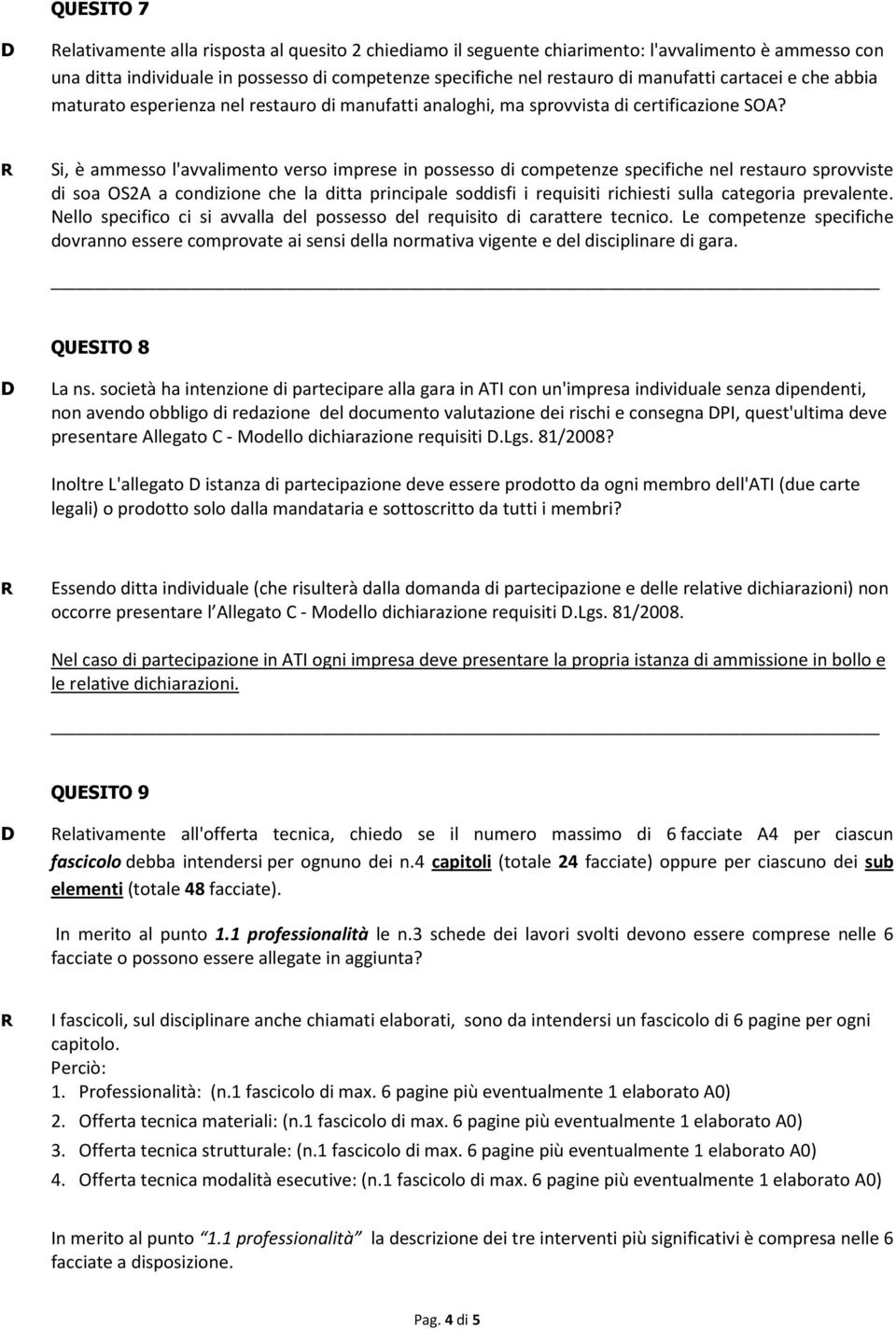 Si, è ammesso l'avvalimento verso imprese in possesso di competenze specifiche nel restauro sprovviste di soa OS2A a condizione che la ditta principale soddisfi i requisiti richiesti sulla categoria