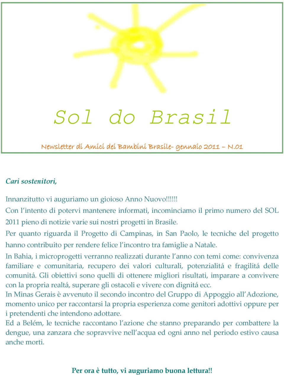 Per quanto riguarda il Progetto di Campinas, in San Paolo, le tecniche del progetto hanno contribuito per rendere felice l incontro tra famiglie a Natale.