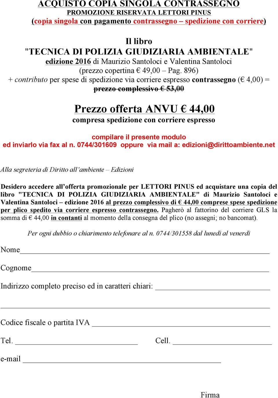 896) + contributo per spese di spedizione via corriere espresso contrassegno ( 4,00) = prezzo complessivo 53,00 Prezzo offerta ANVU 44,00 compresa spedizione con corriere espresso compilare il