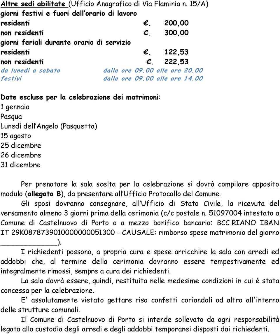 00 Date escluse per la celebrazione dei matrimoni: 1 gennaio Pasqua Lunedì dell Angelo (Pasquetta) 15 agosto 25 dicembre 26 dicembre 31 dicembre Per prenotare la sala scelta per la celebrazione si