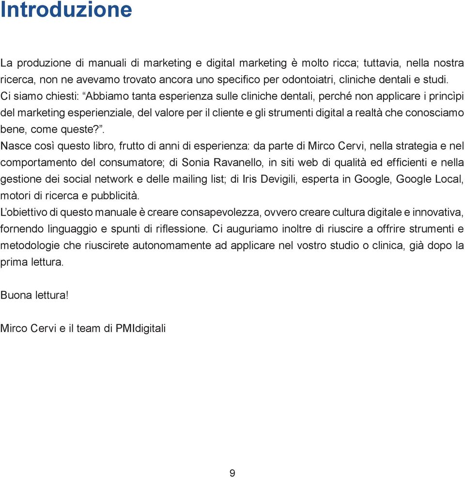 Ci siamo chiesti: Abbiamo tanta esperienza sulle cliniche dentali, perché non applicare i princìpi del marketing esperienziale, del valore per il cliente e gli strumenti digital a realtà che