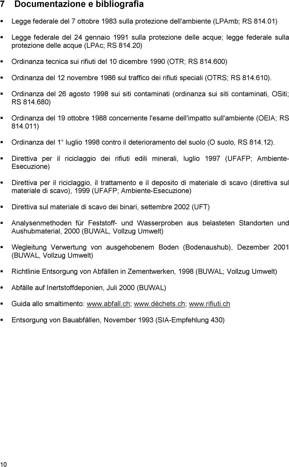 600) Ordinanza del 12 novembre 1986 sul traffico dei rifiuti speciali (OTRS; RS 814.610). Ordinanza del 26 agosto 1998 sui siti contaminati (ordinanza sui siti contaminati, OSiti; RS 814.