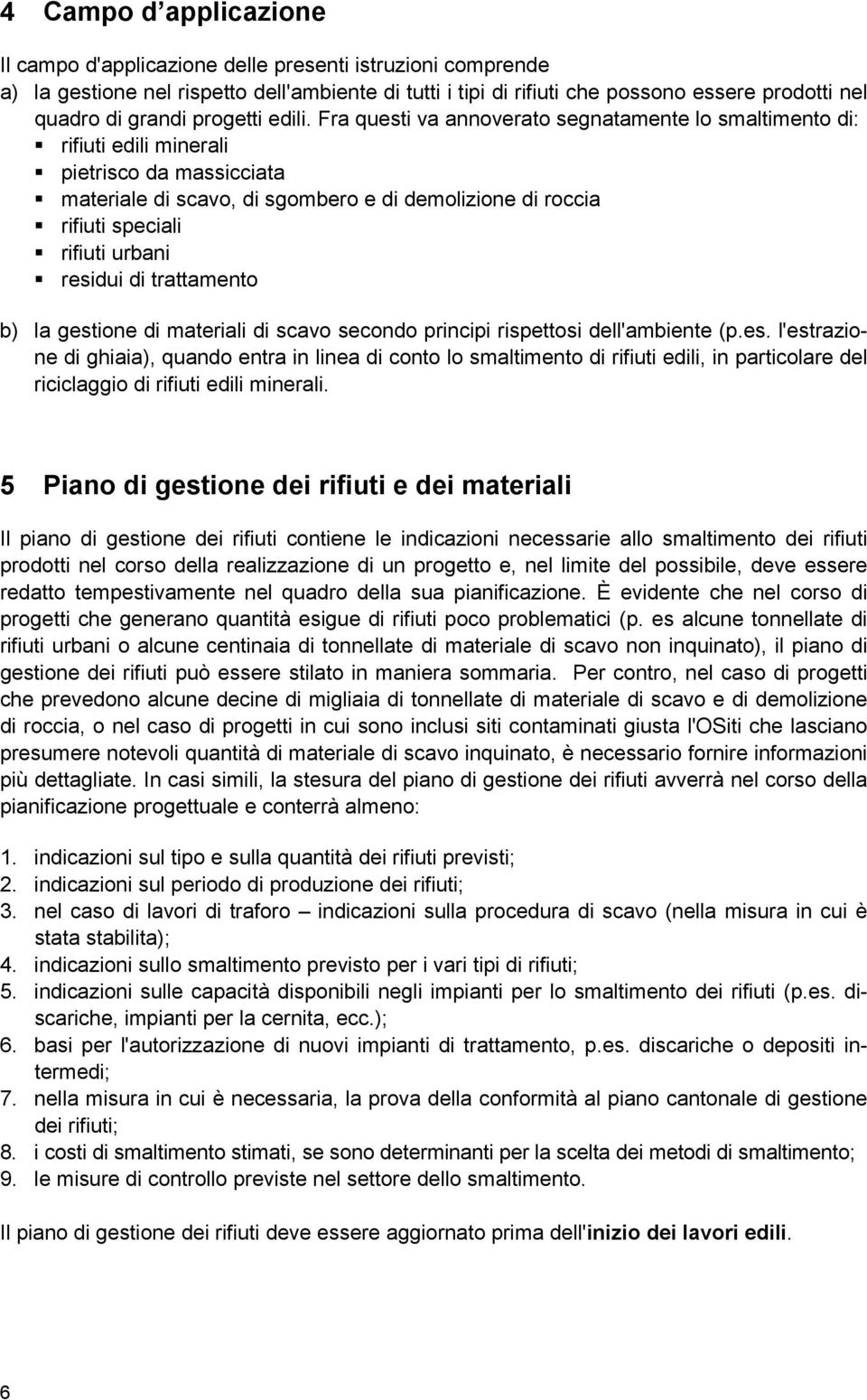 Fra questi va annoverato segnatamente lo smaltimento di: rifiuti edili minerali pietrisco da massicciata materiale di scavo, di sgombero e di demolizione di roccia rifiuti speciali rifiuti urbani