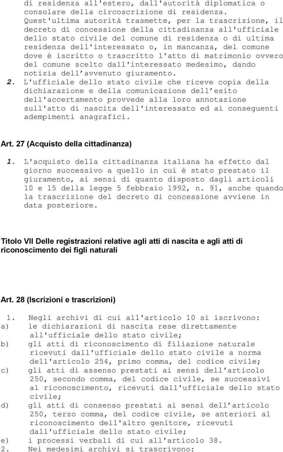 in mancanza, del comune dove è iscritto o trascritto l'atto di matrimonio ovvero del comune scelto dall'interessato medesimo, dando notizia dell avvenuto giuramento. 2.