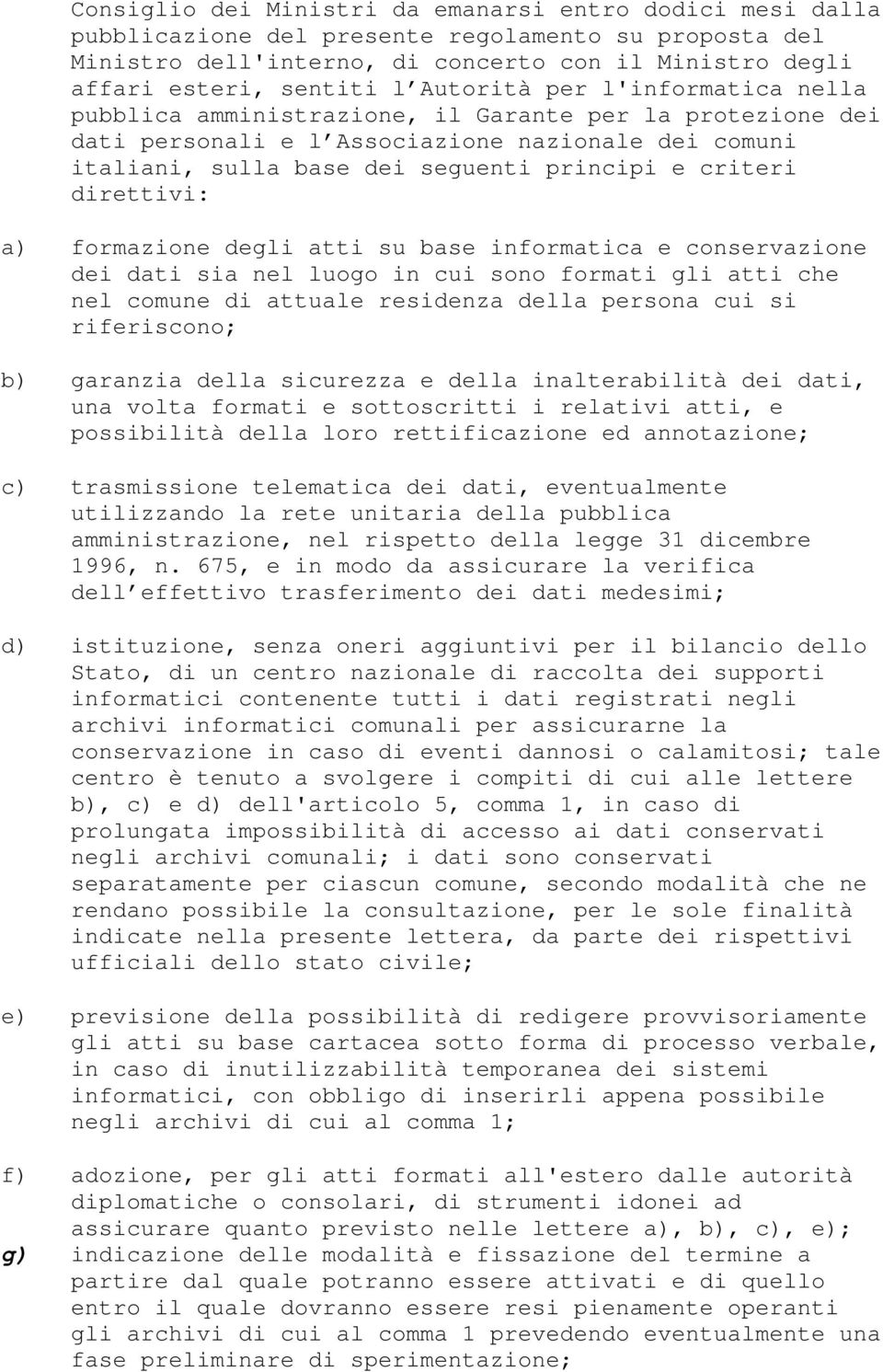 direttivi: a) formazione degli atti su base informatica e conservazione dei dati sia nel luogo in cui sono formati gli atti che nel comune di attuale residenza della persona cui si riferiscono; b)