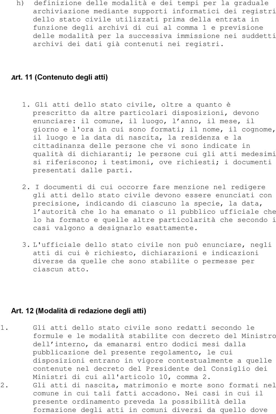 Gli atti dello stato civile, oltre a quanto è prescritto da altre particolari disposizioni, devono enunciare: il comune, il luogo, l anno, il mese, il giorno e l'ora in cui sono formati; il nome, il