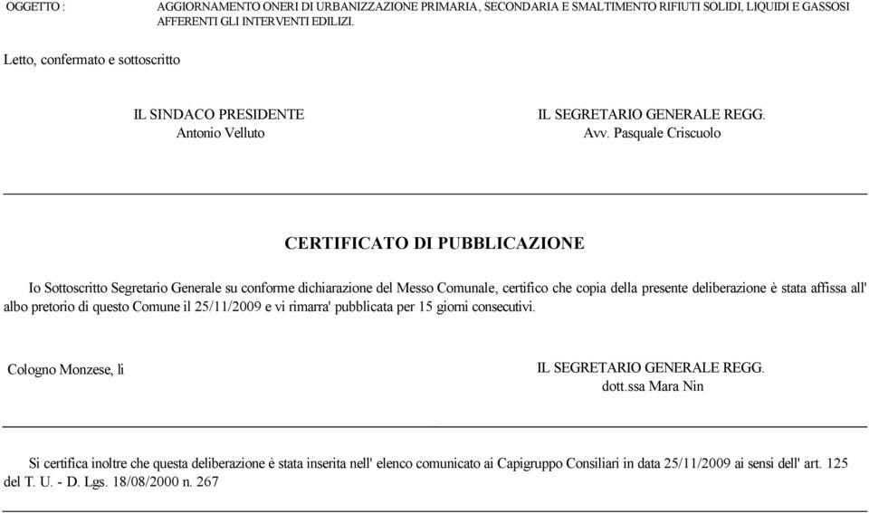 Pasquale Criscuolo CERTIFICATO DI PUBBLICAZIONE Io Sottoscritto Segretario Generale su conforme dichiarazione del Messo Comunale, certifico che copia della presente deliberazione è stata affissa all'