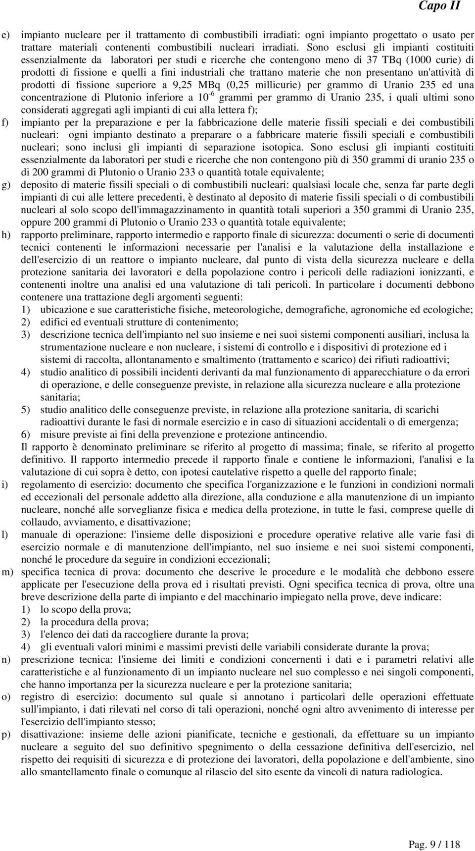 materie che non presentano un'attività di prodotti di fissione superiore a 9,25 MBq (0,25 millicurie) per grammo di Uranio 235 ed una concentrazione di Plutonio inferiore a 10-6 grammi per grammo di