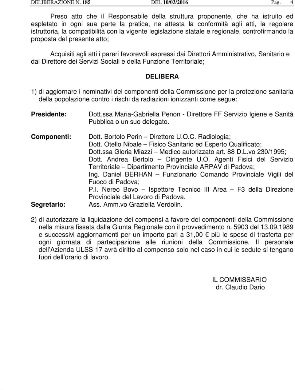 con la vigente legislazione statale e regionale, controfirmando la proposta del presente atto; Acquisiti agli atti i pareri favorevoli espressi dai Direttori Amministrativo, Sanitario e dal Direttore