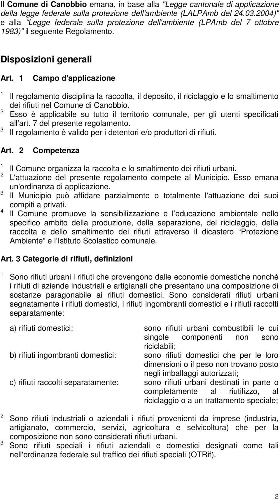 Campo d'applicazione Il regolamento disciplina la raccolta, il deposito, il riciclaggio e lo smaltimento dei rifiuti nel Comune di Canobbio.