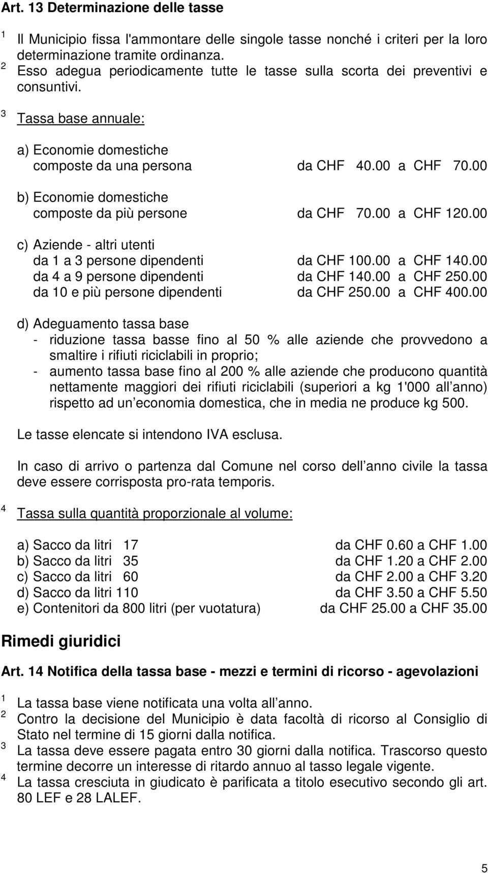 00 b) Economie domestiche composte da più persone da CHF 70.00 a CHF 0.00 c) Aziende - altri utenti da a persone dipendenti da CHF 00.00 a CHF 0.00 da a 9 persone dipendenti da CHF 0.00 a CHF 50.