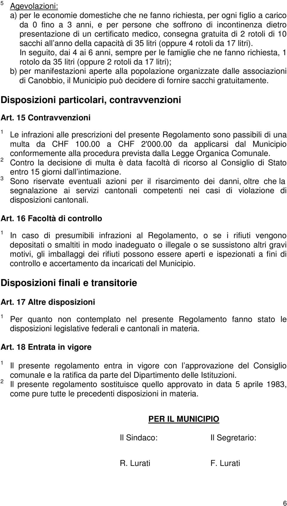 In seguito, dai ai 6 anni, sempre per le famiglie che ne fanno richiesta, rotolo da 5 litri (oppure rotoli da 7 litri); b) per manifestazioni aperte alla popolazione organizzate dalle associazioni di