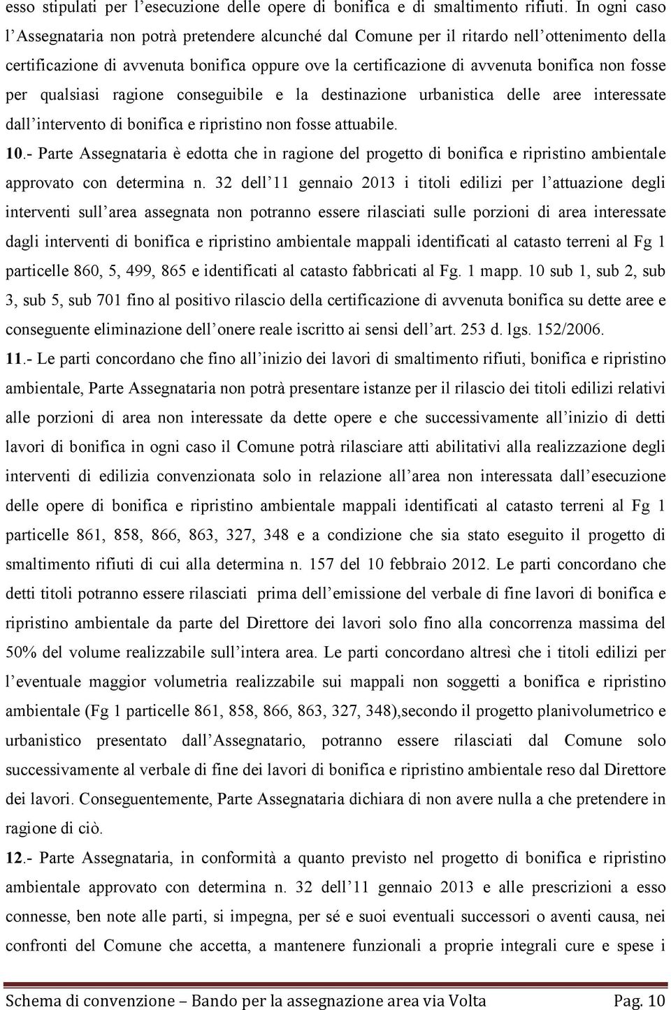 fosse per qualsiasi ragione conseguibile e la destinazione urbanistica delle aree interessate dall intervento di bonifica e ripristino non fosse attuabile. 10.