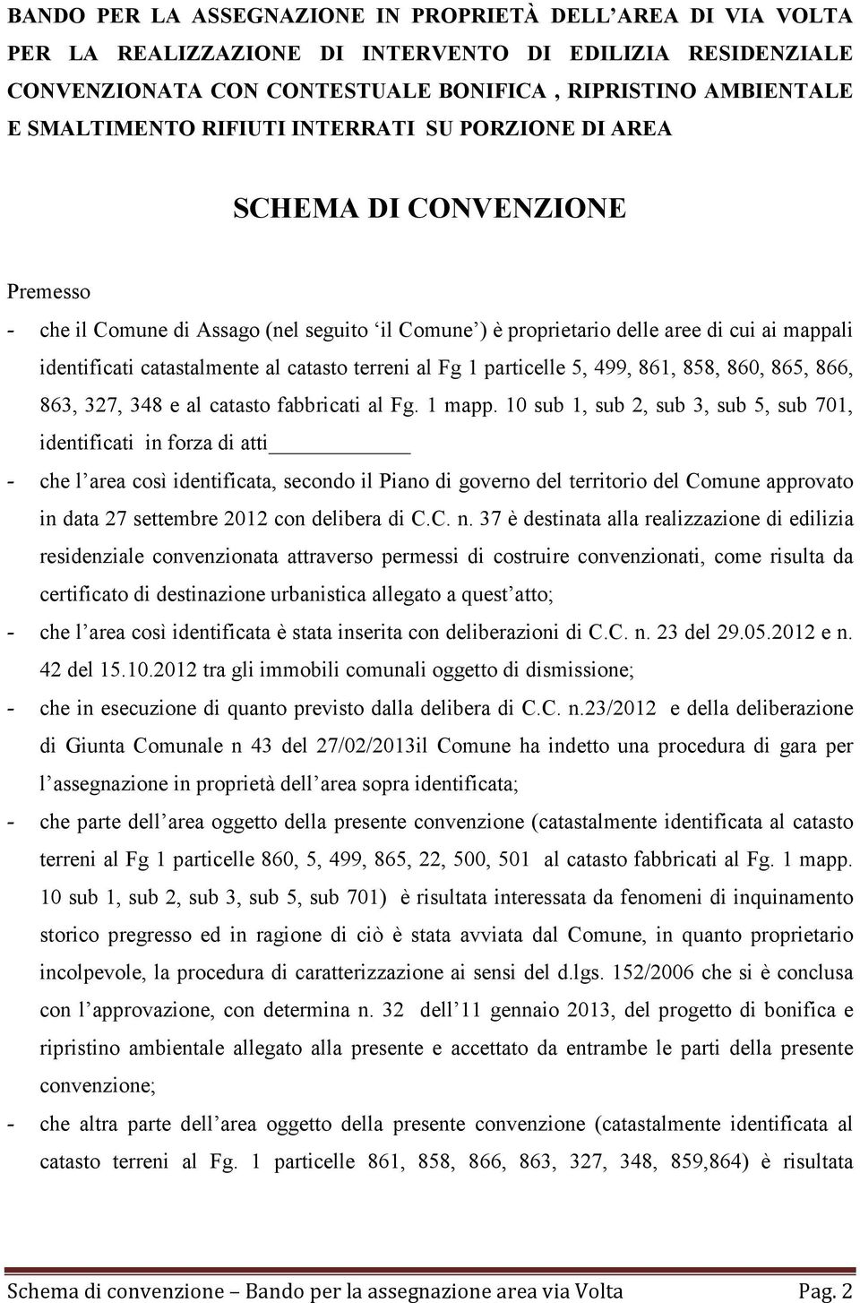 catasto terreni al Fg 1 particelle 5, 499, 861, 858, 860, 865, 866, 863, 327, 348 e al catasto fabbricati al Fg. 1 mapp.