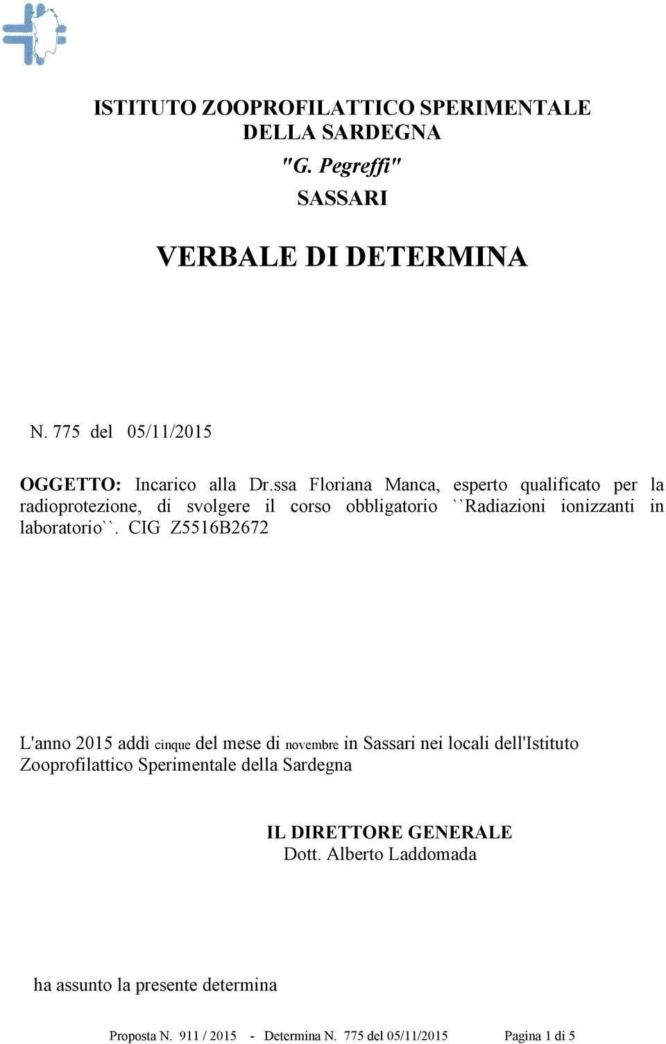 CIG Z5516B2672 L'anno 2015 addì cinque del mese di novembre in Sassari nei locali dell'istituto Zooprofilattico Sperimentale della Sardegna IL