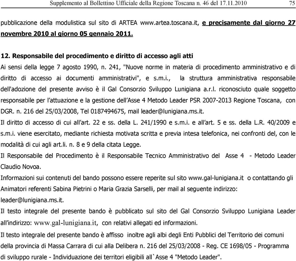 241, "Nuove norme in materia di procedimento amministrativo e di diritto di accesso ai documenti amministrativi", e s.m.i., la struttura amministrativa responsabile dell'adozione del presente avviso è il Gal Consorzio Sviluppo Lunigiana a.