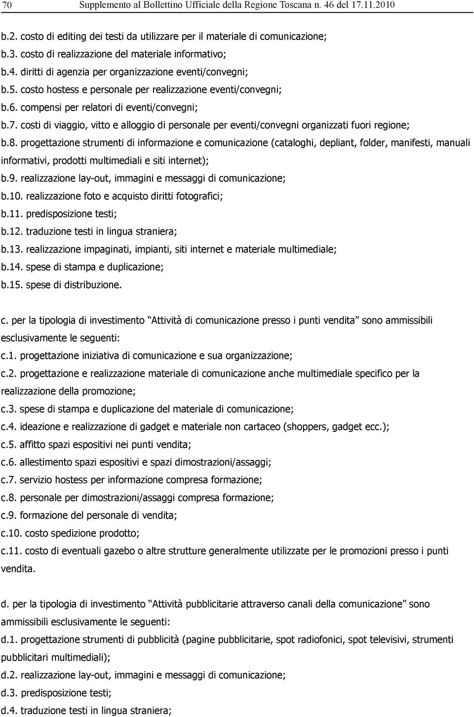 compensi per relatori di eventi/convegni; b.7. costi di viaggio, vitto e alloggio di personale per eventi/convegni organizzati fuori regione; b.8.