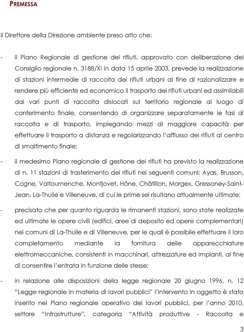 urbani ed assimilabili dai vari punti di raccolta dislocati sul territorio regionale al luogo di conferimento finale, consentendo di organizzare separatamente le fasi di raccolta e di trasporto,