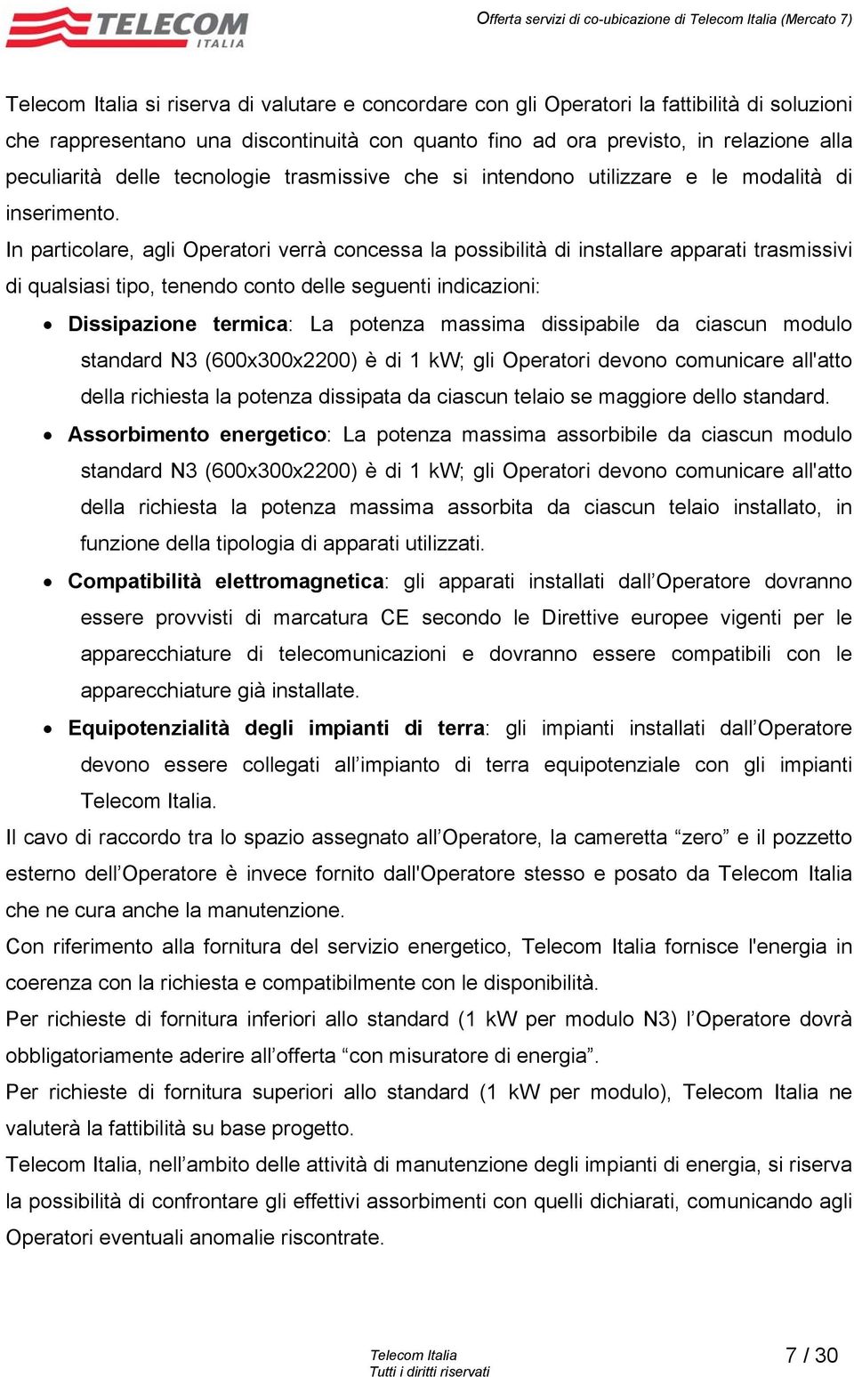 In particolare, agli Operatori verrà concessa la possibilità di installare apparati trasmissivi di qualsiasi tipo, tenendo conto delle seguenti indicazioni: Dissipazione termica: La potenza massima