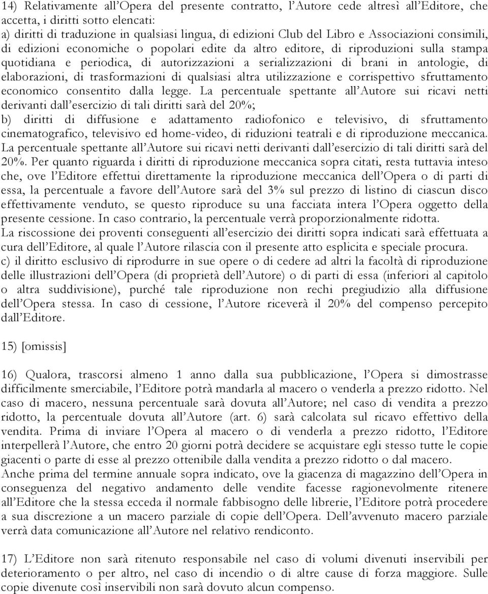 elaborazioni, di trasformazioni di qualsiasi altra utilizzazione e corrispettivo sfruttamento economico consentito dalla legge.